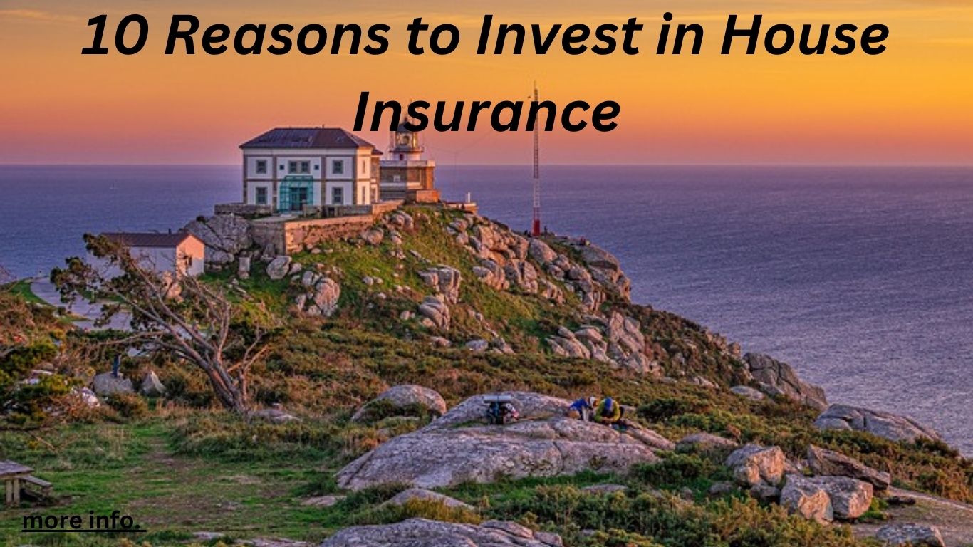 10 Reasons to Invest in House Insurance