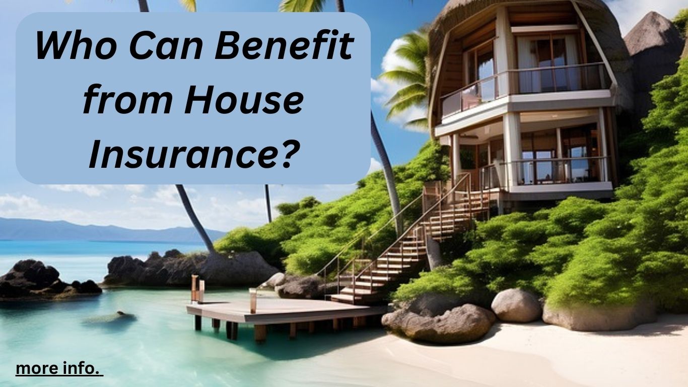 Who Can Benefit from House Insurance?