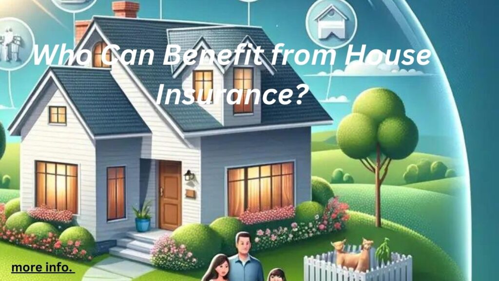 Who Can Benefit from House Insurance?