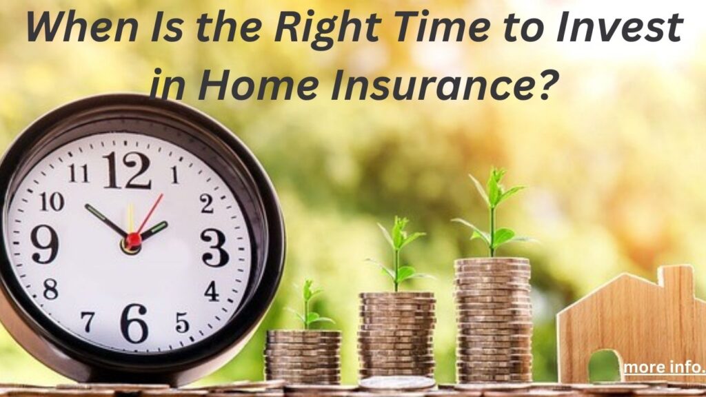 When Is the Right Time to Invest in Home Insurance?